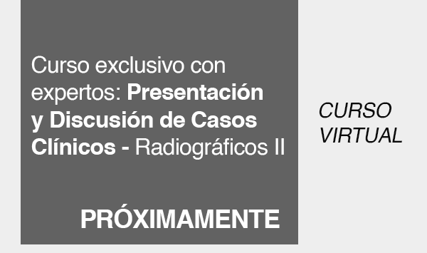 Curso exclusivo con expertos: Presentación y Discusión de Casos Clínicos - Radiográficos II