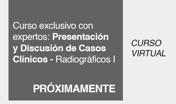 Curso exclusivo con expertos: Presentación y Discusión de Casos Clínicos - Radiográficos I
